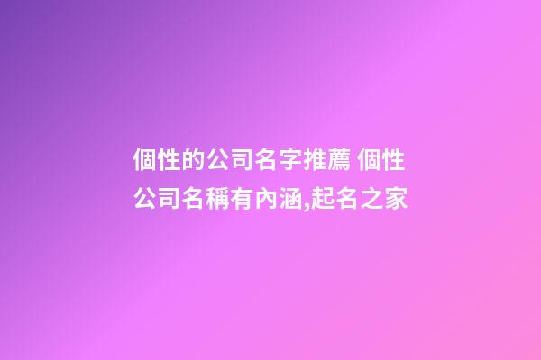 個性的公司名字推薦 個性公司名稱有內涵,起名之家-第1張-公司起名-玄機派
